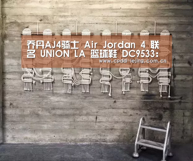 乔丹AJ4骑士 Air Jordan 4 联名 UNION LA 篮球鞋 DC9533:乐竞首页(图1) 乐竞