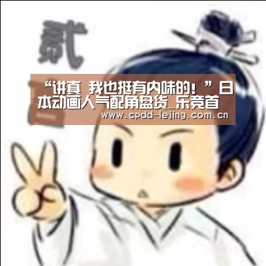 “讲真 我也挺有内味的!”日本动画人气配角盘货_乐竞首页(图1) 乐竞app